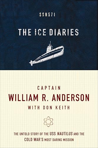 The Ice Diaries: The Untold Story of the USS Nautilus and the Cold War's Most Daring Mission