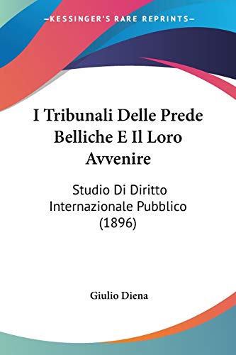 I Tribunali Delle Prede Belliche E Il Loro Avvenire: Studio Di Diritto Internazionale Pubblico (1896)