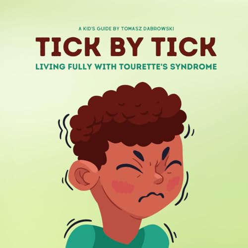 Tick by Tick: Living Fully with Tourette's Syndrome. A guide for kids.