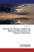Daring to Change: Exploring Spiritual Dimensions of Modern Medicine 3659592587 Book Cover
