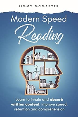 Modern Speed Reading: Learn to Inhale and Absorb Written Content and ...