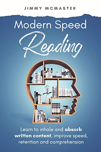 Modern Speed Reading: Learn to Inhale and Absorb Written Content and Improve Speed, Retention, and...
