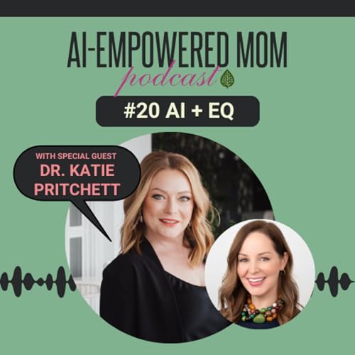 #20 AI-Empowered Mom | AI + EQ with Dr. Katie Pritchett