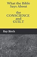 What the Bible Says About the Conscience and Guilt: Training the Conscience, Handling Guilt 1655727745 Book Cover