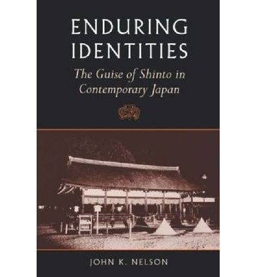 [( Enduring Identities: The Guise of Shinto in Contemporary Japan )] [by: John K. Nelson] [Jun-2000]