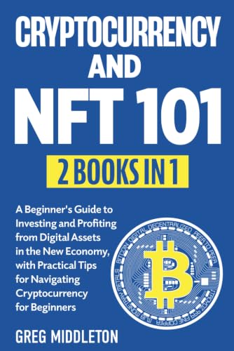 Cryptocurrency and NFT 101: 2 in 1 - A Beginner's Guide to Investing and Profiting from Digital Assets in the New Economy, with Practical Tips for ... for Beginners (Investing for Beginners)