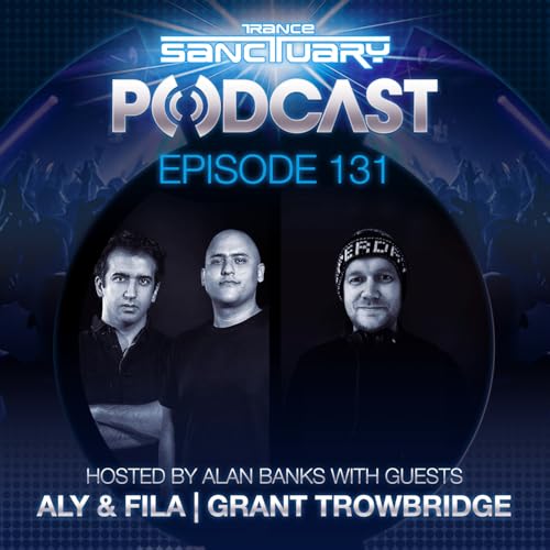 Episode 131: Trance Sanctuary Podcast 131 with Aly & Fila and Grant Trowbridge