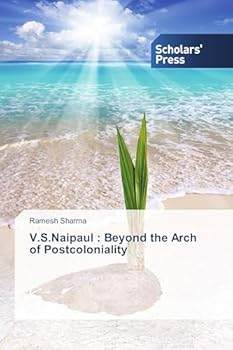 V.S.Naipaul: Beyond the Arch of Postcoloniality