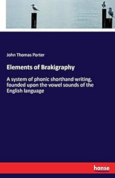 Paperback Elements of Brakigraphy: A system of phonic shorthand writing, founded upon the vowel sounds of the English language Book