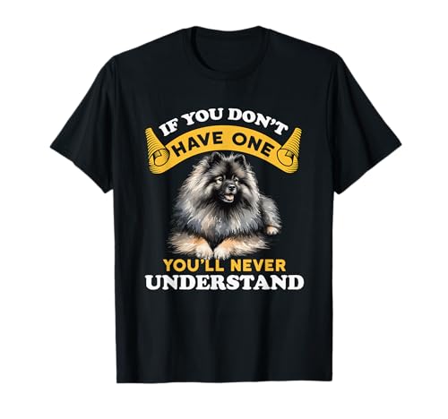 If You Don't Have One You'll Never Understand Keeshond Dog T-Shirt