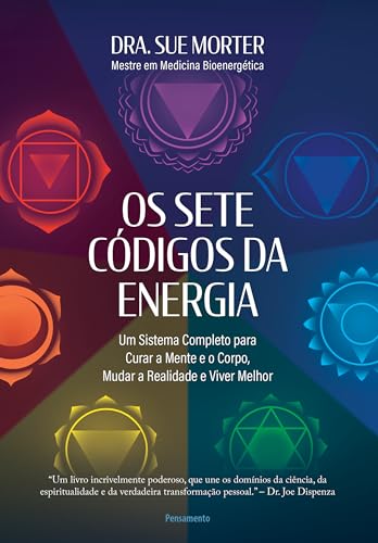 Os Sete Códigos da Energia: um Sistema Completo Para Curar a Mente e o Corpo, Mudar a Realidade e Viver Melhor