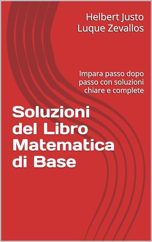  Soluzioni del Libro Matematica di Base: Impara passo dopo passo con soluzioni chiare e complete (Soluzioni della Serie Laurea in Matematica)
