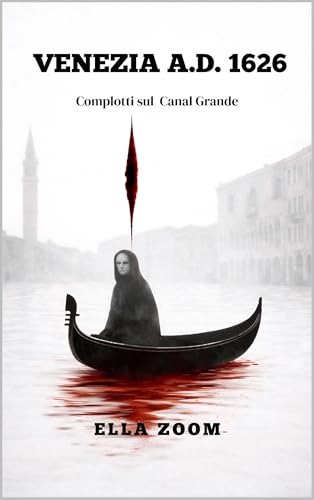 VENEZIA A.D. 1626 COMPLOTTI sul Canal Grande (Stories of Power Vol. 1)