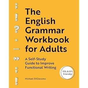 The English Grammar Workbook for Adults: A Self-Study Guide to Improve Functional Writing