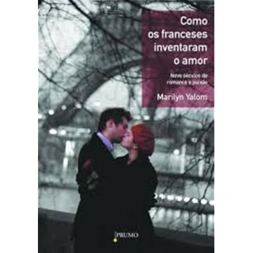 Capa do livro Como os franceses inventaram o amor: Nove séculos de romance e paixão