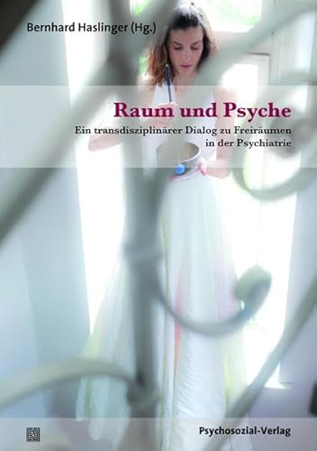 Raum und Psyche: Ein transdisziplinärer Dialog zu Freiräumen in der Psychiatrie (Forum Psychosozial)