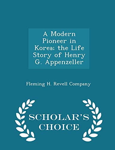A Modern Pioneer in Korea; the Life Story of Henry G. Appenzeller - Scholar's Choice Edition A Modern Pioneer in Korea; the Life Story of Henry G. Appenzeller - Scholar's Choice Edition