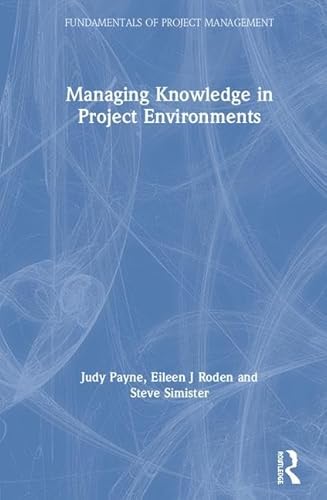 Managing Knowledge in Project Environments (Fundamentals of Project Management)