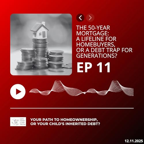 Episode 11 : The 50-Year Mortgage: A Lifeline for Homebuyers, or a Debt Trap for Generations?
