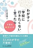 わが子が「学校に行きたくない」と言ったら　不登校解決レシピ　教育庁で不登校支援をしていた著者にふりかかった３人のわが子の不登校　３万件の教育相談に応えてきた著者　悩める親に贈る　今日からできる実践法