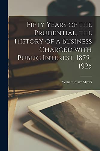 Fifty Years of the Prudential, the History of a Business Charged With Public Interest, 1875-1925