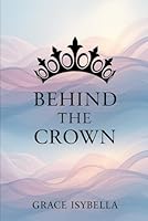 Behind the Crown: A Journey of Grace, Growth, and Becoming 1764320557 Book Cover