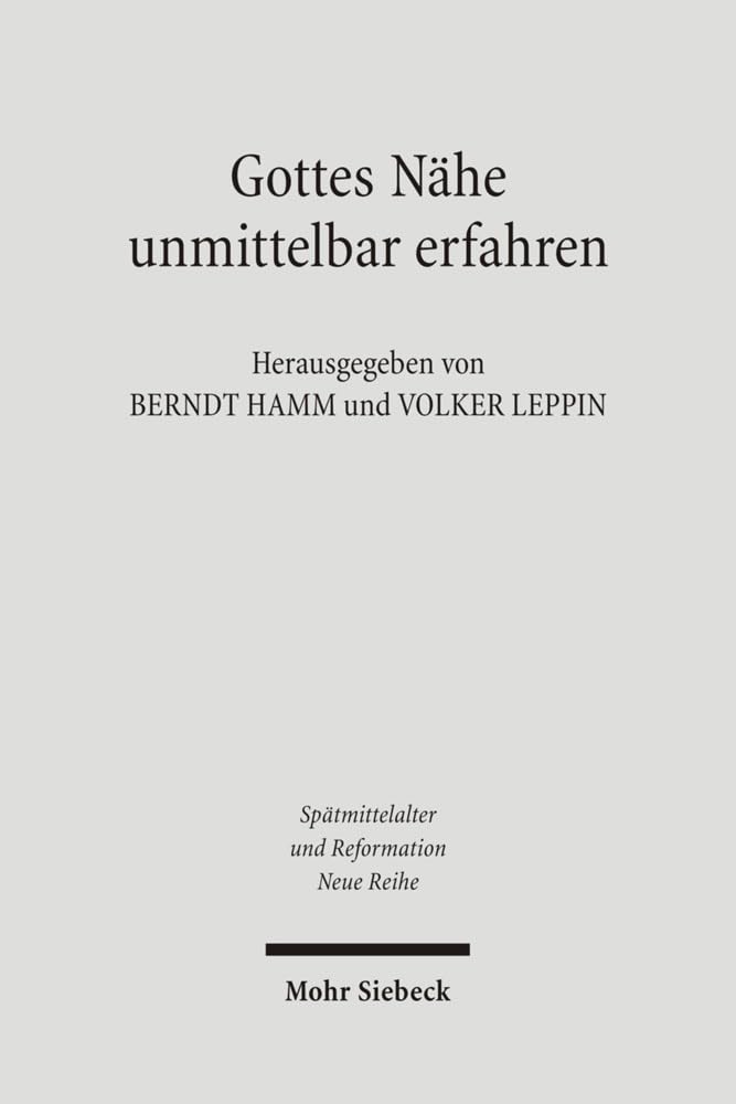 Gottes Nähe unmittelbar erfahren: Mystik im Mittelalter und bei Martin Luther (Spätmittelalter, Humanismus, Reformation / Studies in the Late Middle Ages, Humanism, and the Reformation, Band 36)