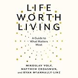 Life Worth Living: A Guide to What Matters Most