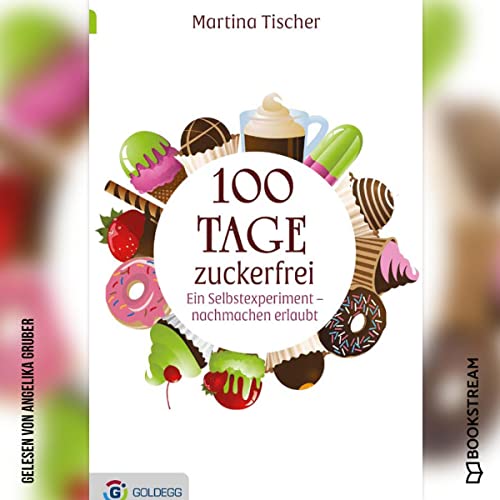 100 Tage zuckerfrei: Ein Selbstexperiment - nachmachen erlaubt