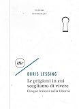 Le prigioni in cui scegliamo di vivere: Cinque lezioni sulla libertà (Filigrana Vol. 13)...