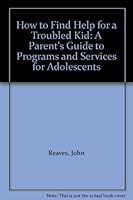 How to Find Help for a Troubled Kid: A Parent's Guide to Program and Services for Adolescents 0805008853 Book Cover