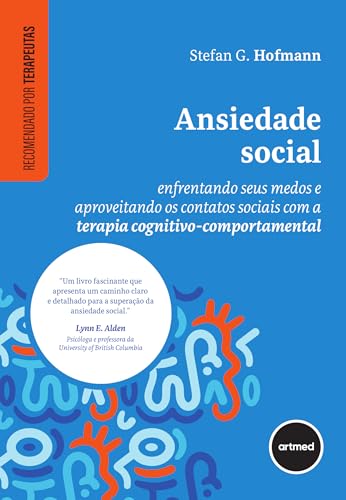 Ansiedade Social: Enfrentando Seus Medos e Aproveitando os Contatos Sociais com a Terapia Cognitivo-comportamental - Hofmann, Stefan G.