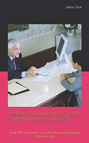 Hadoop Administration:Apache Ambari Interview Questions: Total 118 Questions: Quickly Become Hadoop Administrator