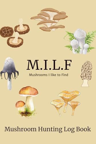 M.I.L.F: Mushrooms I Like to Find: Mushroom Hunting Log Book for Foragers