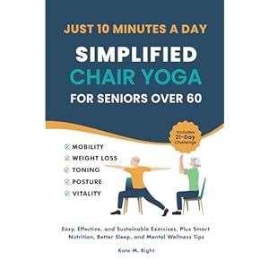 Simplified Chair Yoga for Seniors Over 60: Transform Your Life in Just 10 Minutes a Day With Easy Moves for Mobility, Weight Loss, Better Posture, Balance, and Vitality Paperback – February 22, 2025