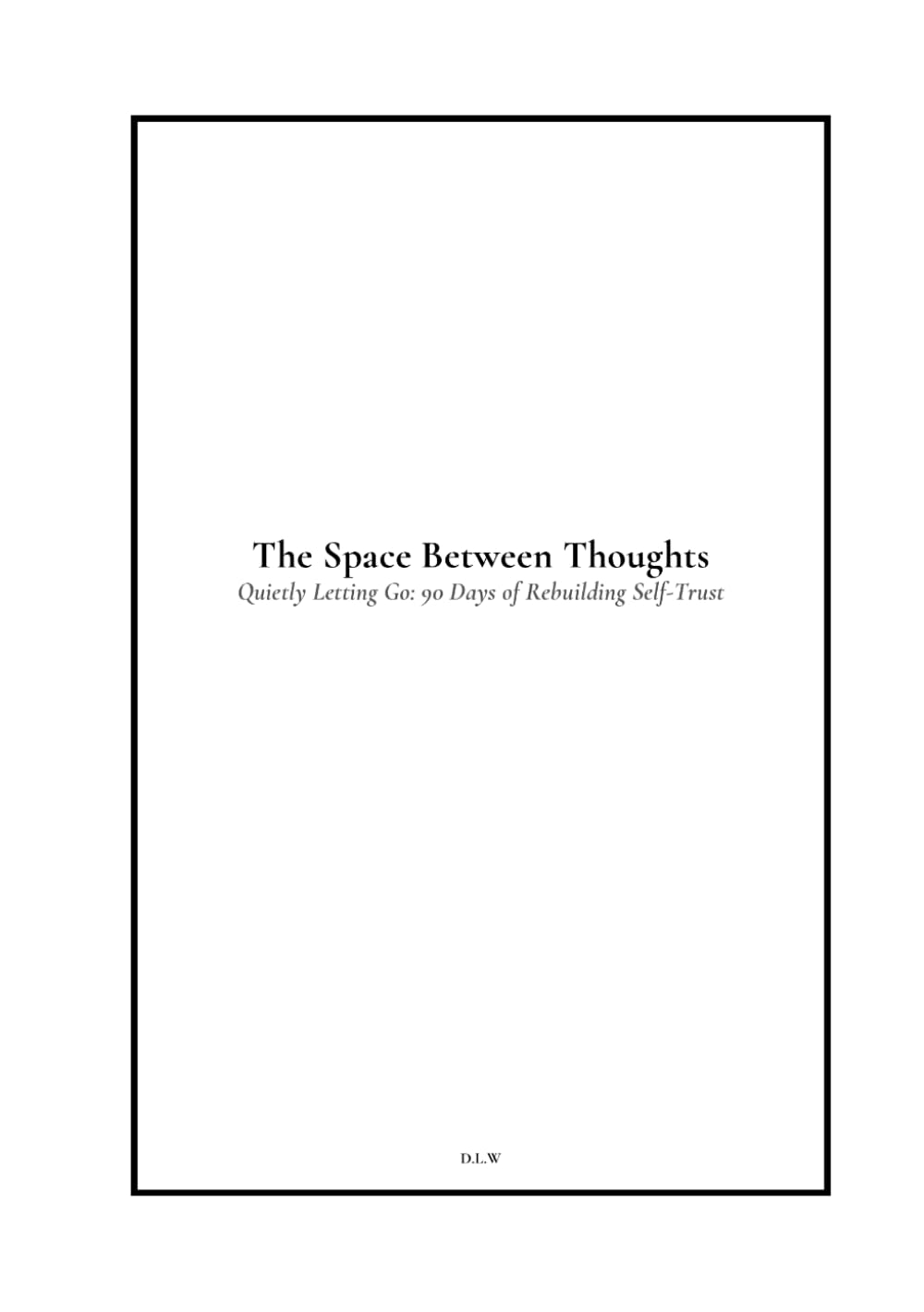 The Space Between Thoughts: 90 Days of Letting Go: Daily Reflections to Release Overthinking & Reclaim Calm