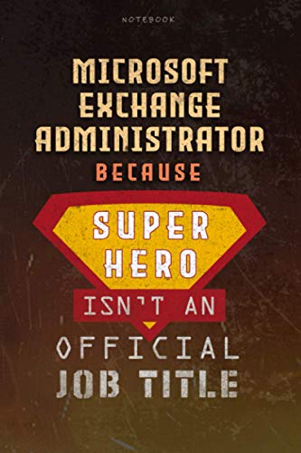  Notebook Microsoft Exchange Administrator Because Superhero Isn\'t An Official Job Title Working Cover Lined Journal: Over 100 Pages, Work List, 6x9 inch, Journal, A Blank, Planning, Goal, Money