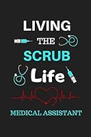 Living The Scrub Life Medical Assistant: Blank Lined Notebook, Journal, Diary To Write In, Unique Gift For Medical Assistants 1077887418 Book Cover
