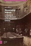 Showcasing Science: A History of Teylers Museum in the Nineteenth Century (History of Science and Scholarship in the Netherlands) - Martin Weiss 