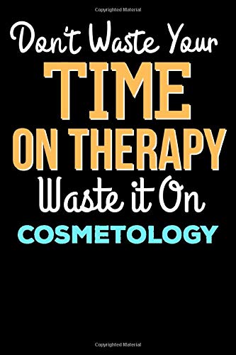 Don't Waste Your Time On Therapy Waste it On cosmetology - Funny cosmetology Notebook And Journal Gift: Lined Notebook / Journal Gift, 120 Pages, 6x9, Soft Cover, Matte Finish