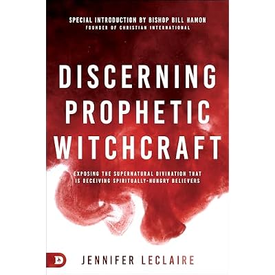 Discerning Prophetic Witchcraft: Exposing the Supernatural Divination that is Deceiving Spiritually-Hungry Believers