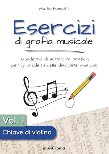 Esercizi di grafia musicale in chiave di violino, volume 1: oltre 160 esercizi da completare per imparare le note tramite la scrittura su pentagramma, ... e i giovani allievi di materie musicali.