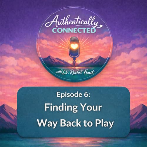 Episode 6: Finding Your Way Back to Play