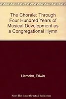 The Chorale: Through Four Hundred Years of Musical Development as a Congregational Hymn B0007DMDAU Book Cover
