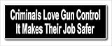 StickerJOE Criminals Love Gun Control It Makes Their Jobs Safer Sticker 9" X 3"