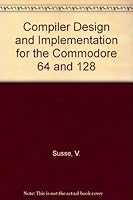 Compiler Design and Implementation for C-64 & C-128 0916439356 Book Cover