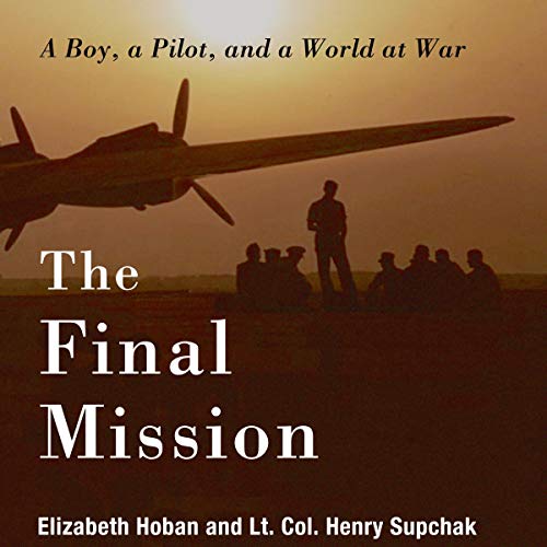 Elizabeth Hoban, Lt. Col. Henry Supchak - The Final Mission: A Boy, a Pilot, and a World at War