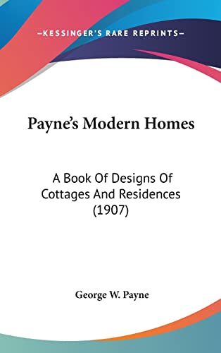 Payne's Modern Homes: A Book Of Designs Of Cottages And Residences (1907)