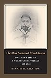 The Man Awakened from Dreams: One Man’s Life in a North China Village, 1857-1942