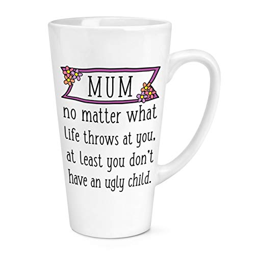 Mum At Least You Don'T Have An Ugly Child 17Oz Large Latte Mug Cup